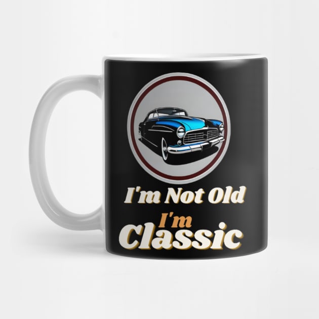 I'm Not Old I'm Classic by dex1one